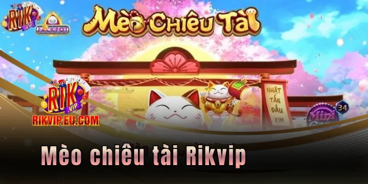 Mèo chiêu tài Rikvip - Mang thế giới giàu sang trong tầm tay