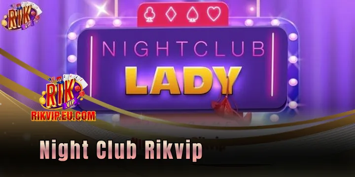 Night Club Rikvip - Giải trí trong tầm tay, kiếm thưởng nhanh