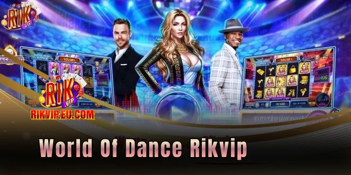 World Of Dance Rikvip - Vũ điệu âm nhạc nổ hũ tiền tỷ